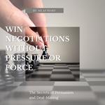 Win Negotiations Without Pressure or Force