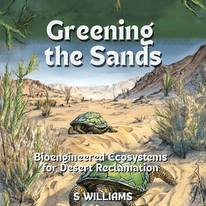 Greening the Sands: Bioengineered Ecosystems for Desert Reclamation