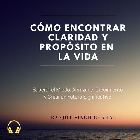 Cómo Encontrar Claridad y Propósito en la Vida