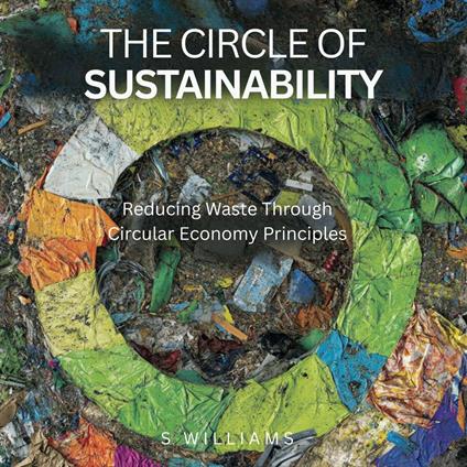 Circle of Sustainability, The: Reducing Waste Through Circular Economy Principles