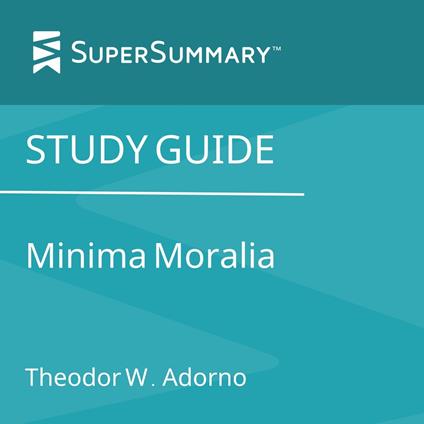 Study Guide: Minima Moralia by Theodor W. Adorno (SuperSummary)
