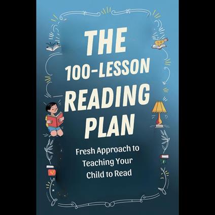 100-Lesson Reading Plan, The: A Fresh Approach to Teaching Your Child to Read