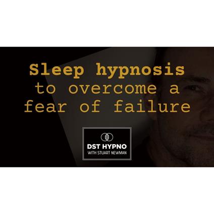 Sleep hypnosis to overcome a fear of failure - A guided meditation - DST Hypno with Stu Newman