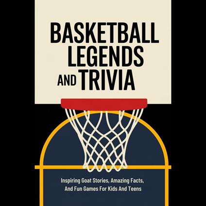 Basketball Legends And Trivia: Inspiring Goat Stories, Amazing Facts, And Fun Games For Kids And Teens