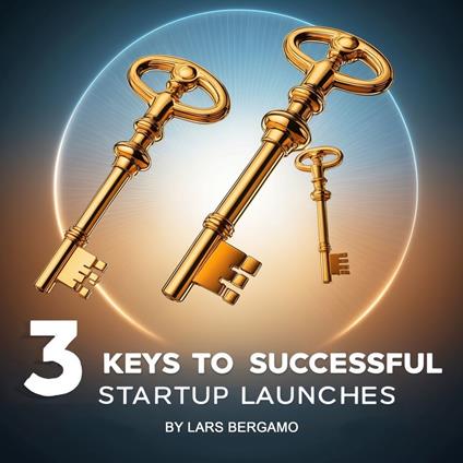 3 Keys to Successful Startup Launches
