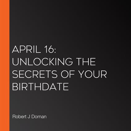 April 16: Unlocking the Secrets of Your Birthdate