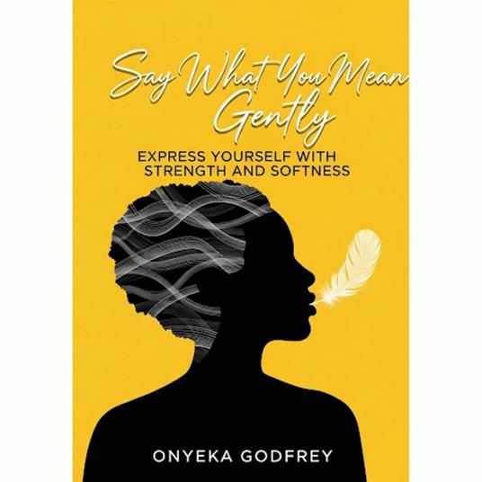 Say What You Mean Gently: Express Yourself With Strength And Softness