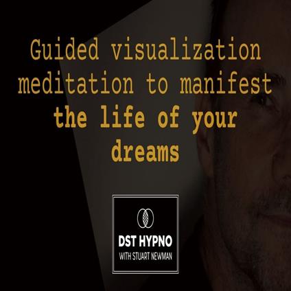 Guided visualization meditation to manifest the life of your dreams - A guided meditation - DST Hypno with Stu Newman