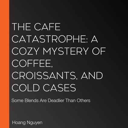 Cafe Catastrophe, The: A Cozy Mystery of Coffee, Croissants, and Cold Cases