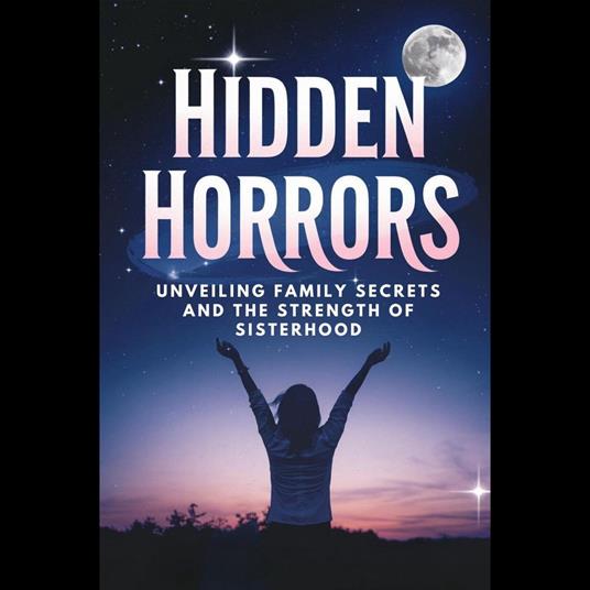 Hidden Horrors: Unveiling Family Secrets and the Strength of Sisterhood