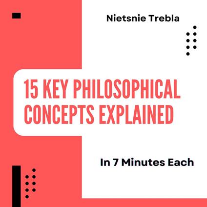 15 Key Philosophical Concepts Explained in 7 Minutes Each