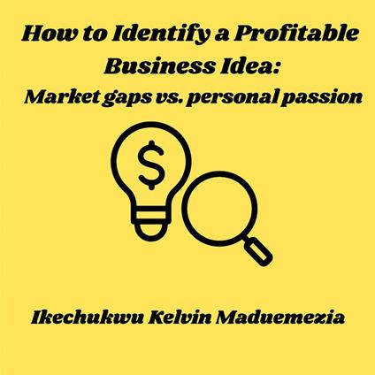 How to Identify a Profitable Business Idea: Market gaps vs. personal passion