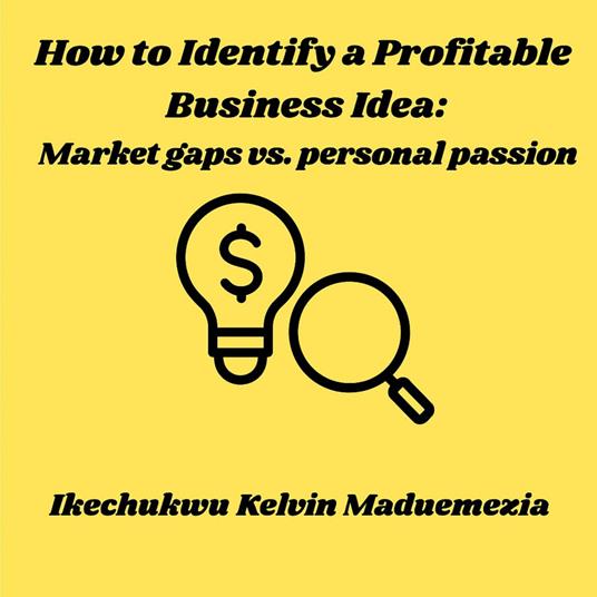 How to Identify a Profitable Business Idea: Market gaps vs. personal passion