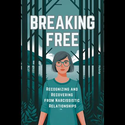 Breaking Free: Recognizing and Recovering from Narcissistic Relationships