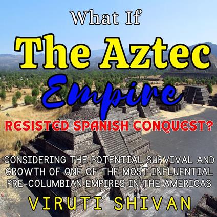 What If The Aztec Empire Resisted Spanish Conquest?