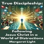 True Discipleship: Following Jesus Christ in a World of Distractions