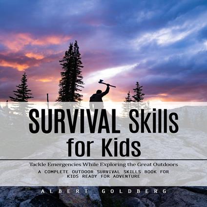 Survival Skills for Kids: Tackle Emergencies While Exploring the Great Outdoors (A Complete Outdoor Survival Skills Book for Kids Ready for Adventure)