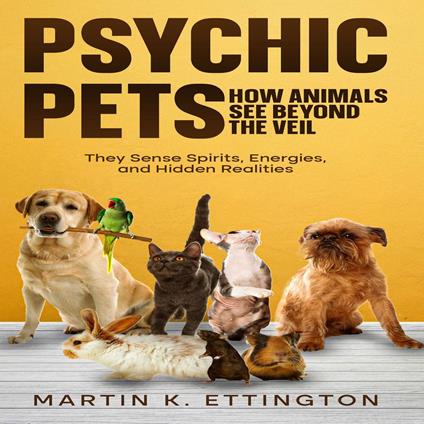 Psychic Pets: How Animals See Beyond the Veil