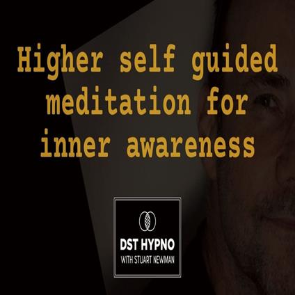 Higher self guided meditation for inner awareness - A guided meditation - DST Hypno with Stu Newman