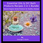 Essential Oils & DIY Bath Products Recipes 3 in 1 Bundle