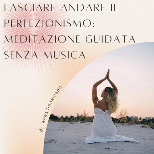 Lasciare Andare il Perfezionismo: Meditazione Guidata Senza Musica