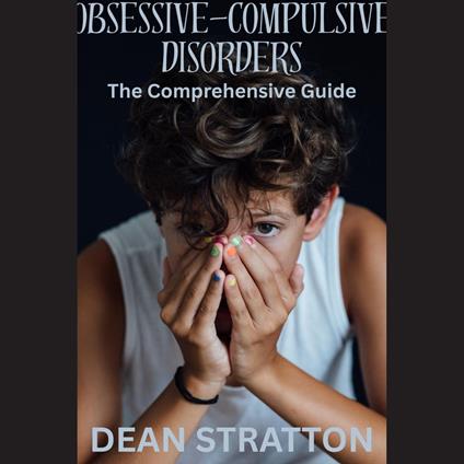 Obsessive-Compulsive Disorders - The Comprehensive Guide