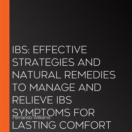 Ibs: Effective Strategies and Natural Remedies to Manage and Relieve Ibs Symptoms for Lasting Comfort (Your Holistic Guide to Natural Gut Health and Managing Irritable Bowel Syndrome)