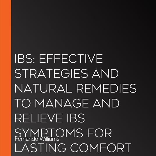 Ibs: Effective Strategies and Natural Remedies to Manage and Relieve Ibs Symptoms for Lasting Comfort (Your Holistic Guide to Natural Gut Health and Managing Irritable Bowel Syndrome)