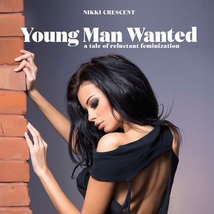 Young Man Wanted: A Tale of Reluctant Feminization