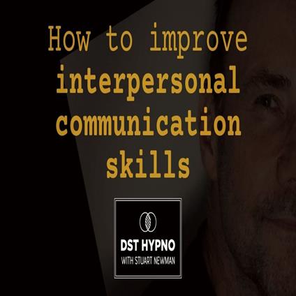How to improve interpersonal communication skills - A guided meditation - DST Hypno with Stu Newman