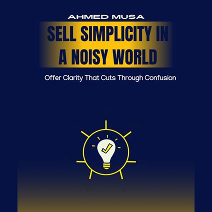 Sell Simplicity In A Noisy World