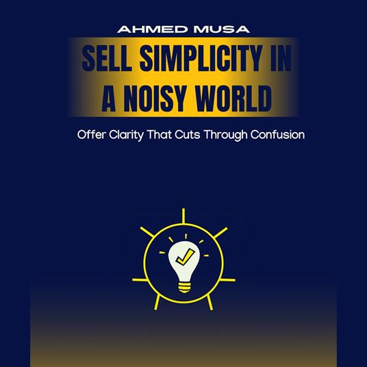Sell Simplicity In A Noisy World