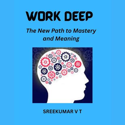 Work Deep The New Path to Mastery and Meaning
