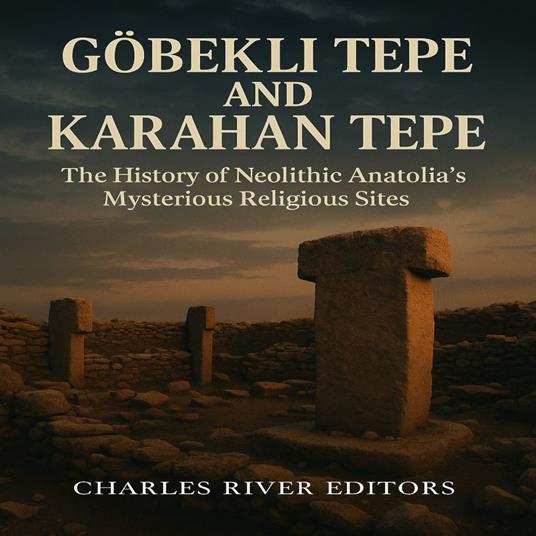 Göbekli Tepe and Karahan Tepe: The History of Neolithic Anatolia’s Mysterious Religious Sites