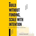 Build Without Funding, Scale with Intention