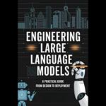 Engineering Large Language Models: A Practical Guide from Design to Deployment