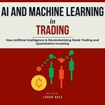 AI and Machine Learning in Trading: How Artificial Intelligence is Revolutionizing Stock Trading and Quantitative Investing