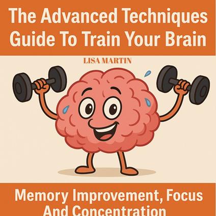 Advanced Techniques Guide to Train Your Brain, The