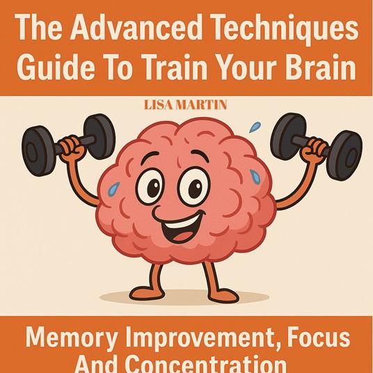 Advanced Techniques Guide to Train Your Brain, The