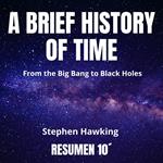 BRIEF HISTORY OF TIME. 10-Minute Summary, A