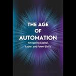 Age of Automation, The: Navigating Capital, Labor, and Power Shifts