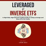 Leveraged & Inverse ETFs: A High-Risk, High-Reward Trading Guide to Using Leverage and Short ETFs for Profits