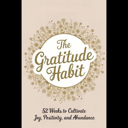 Gratitude Habit, The: 52 Weeks to Cultivate Joy, Positivity, and Abundance