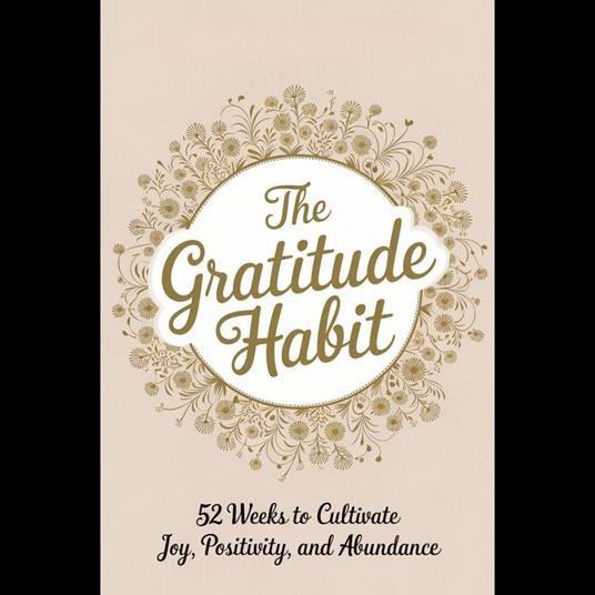 Gratitude Habit, The: 52 Weeks to Cultivate Joy, Positivity, and Abundance