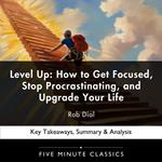 Level Up: How to Get Focused, Stop Procrastinating, and Upgrade Your Life by Rob Dial