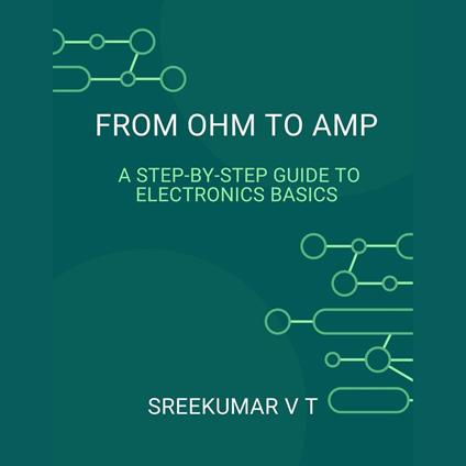 From Ohm to Amp: A Step-by-Step Guide to Electronics Basics