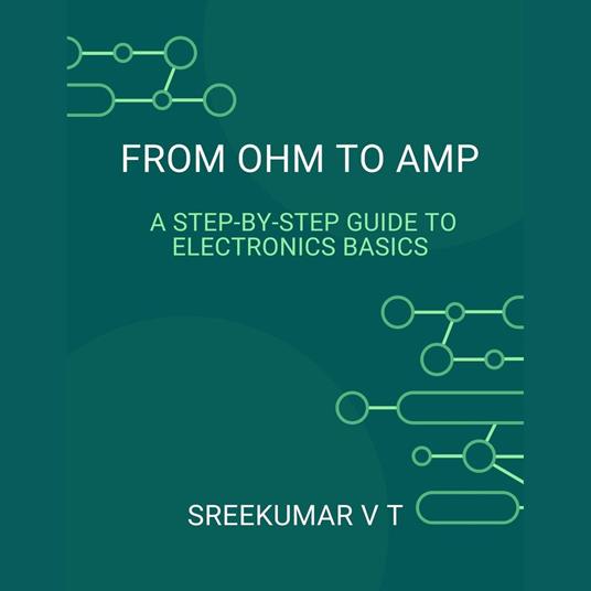 From Ohm to Amp: A Step-by-Step Guide to Electronics Basics