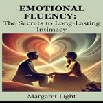 Emotional Fluency: The Secrets to Long-Lasting Intimacy