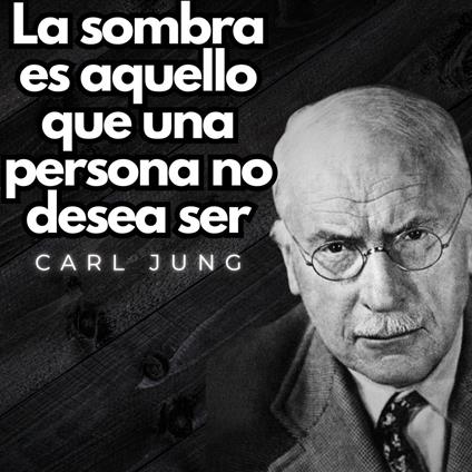 La sombra es aquello que una persona no desea ser