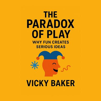 Paradox of Play, The: Why Fun Creates Serious Ideas